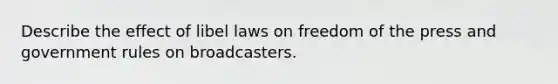 Describe the effect of libel laws on freedom of the press and government rules on broadcasters.