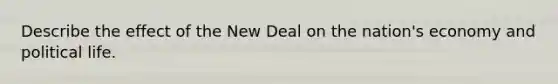 Describe the effect of the New Deal on the nation's economy and political life.