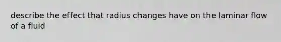 describe the effect that radius changes have on the laminar flow of a fluid