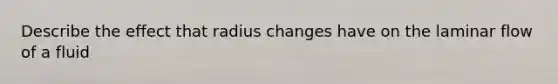 Describe the effect that radius changes have on the laminar flow of a fluid