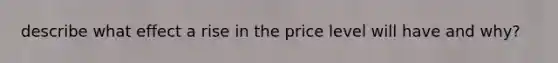 describe what effect a rise in the price level will have and why?