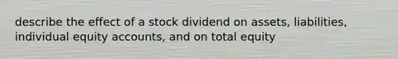 describe the effect of a stock dividend on assets, liabilities, individual equity accounts, and on total equity