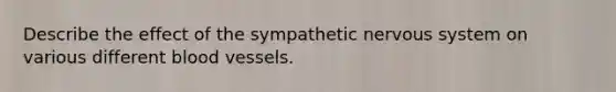 Describe the effect of the sympathetic nervous system on various different blood vessels.