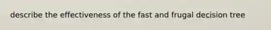 describe the effectiveness of the fast and frugal decision tree