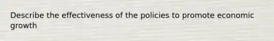 Describe the effectiveness of the policies to promote economic growth