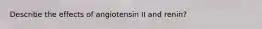 Describe the effects of angiotensin II and renin?