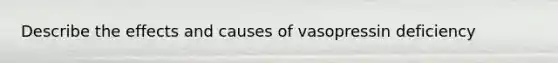 Describe the effects and causes of vasopressin deficiency