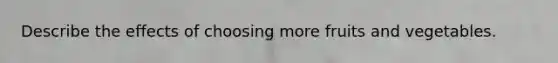 Describe the effects of choosing more fruits and vegetables.
