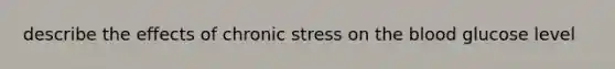 describe the effects of chronic stress on the blood glucose level