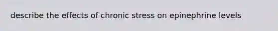 describe the effects of chronic stress on epinephrine levels