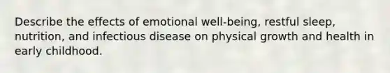 Describe the effects of emotional well-being, restful sleep, nutrition, and infectious disease on physical growth and health in early childhood.