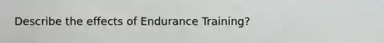 Describe the effects of Endurance Training?