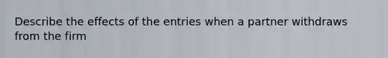 Describe the effects of the entries when a partner withdraws from the firm