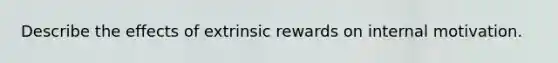 Describe the effects of extrinsic rewards on internal motivation.