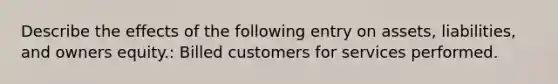 Describe the effects of the following entry on assets, liabilities, and owners equity.: Billed customers for services performed.