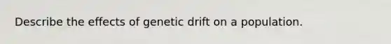 Describe the effects of genetic drift on a population.