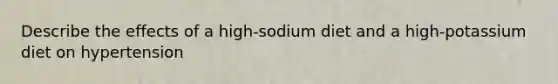 Describe the effects of a high-sodium diet and a high-potassium diet on hypertension