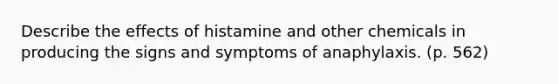 Describe the effects of histamine and other chemicals in producing the signs and symptoms of anaphylaxis. (p. 562)