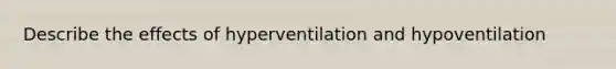 Describe the effects of hyperventilation and hypoventilation