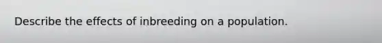 Describe the effects of inbreeding on a population.