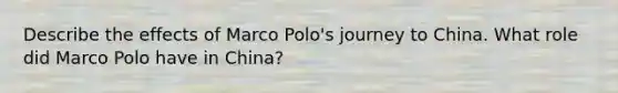 Describe the effects of Marco Polo's journey to China. What role did Marco Polo have in China?