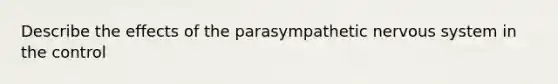 Describe the effects of the parasympathetic nervous system in the control