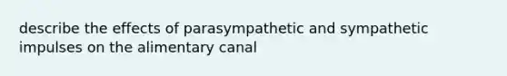 describe the effects of parasympathetic and sympathetic impulses on the alimentary canal