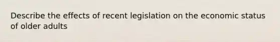 Describe the effects of recent legislation on the economic status of older adults