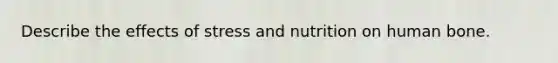 Describe the effects of stress and nutrition on human bone.