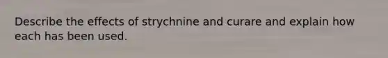 Describe the effects of strychnine and curare and explain how each has been used.