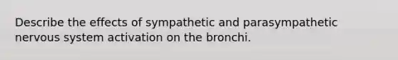 Describe the effects of sympathetic and parasympathetic nervous system activation on the bronchi.