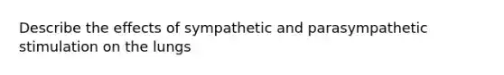 Describe the effects of sympathetic and parasympathetic stimulation on the lungs