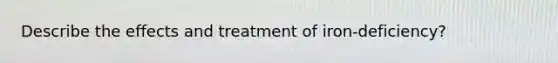 Describe the effects and treatment of iron-deficiency?