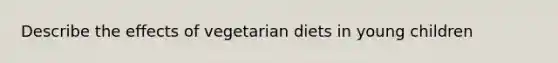 Describe the effects of vegetarian diets in young children