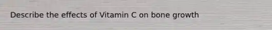 Describe the effects of Vitamin C on bone growth