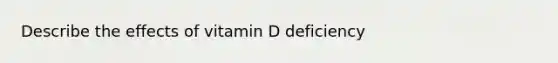 Describe the effects of vitamin D deficiency