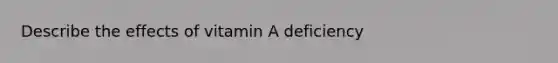 Describe the effects of vitamin A deficiency