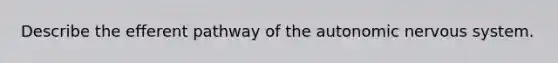 Describe the efferent pathway of the autonomic nervous system.