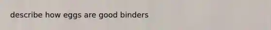 describe how eggs are good binders