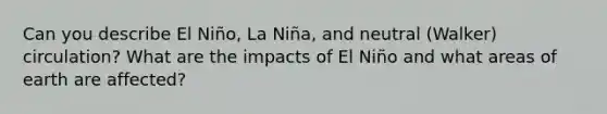 Can you describe El Niño, La Niña, and neutral (Walker) circulation? What are the impacts of El Niño and what areas of earth are affected?