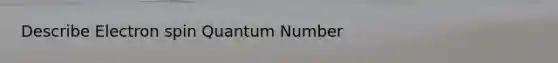 Describe Electron spin Quantum Number