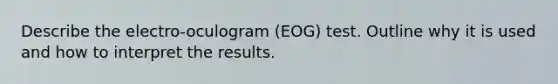 Describe the electro-oculogram (EOG) test. Outline why it is used and how to interpret the results.