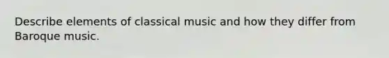 Describe elements of classical music and how they differ from Baroque music.