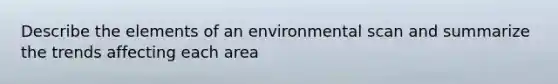 Describe the elements of an environmental scan and summarize the trends affecting each area