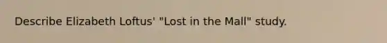 Describe Elizabeth Loftus' "Lost in the Mall" study.
