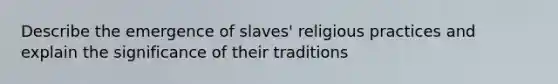 Describe the emergence of slaves' religious practices and explain the significance of their traditions