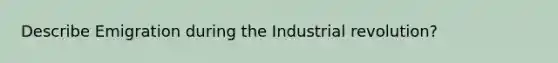 Describe Emigration during the Industrial revolution?