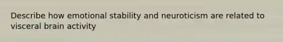 Describe how emotional stability and neuroticism are related to visceral brain activity