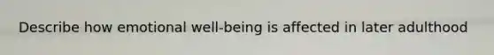 Describe how emotional well-being is affected in later adulthood