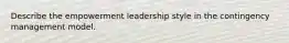 Describe the empowerment leadership style in the contingency management model.